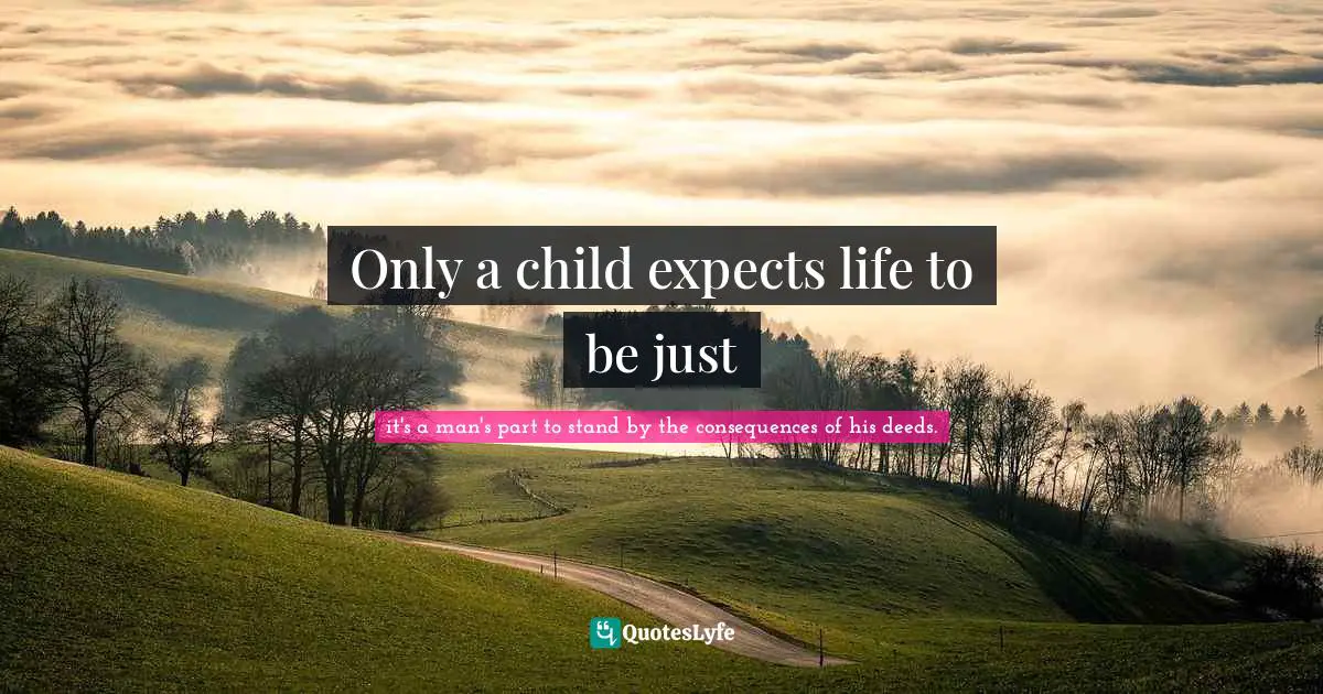 Only a child expects life to be just
