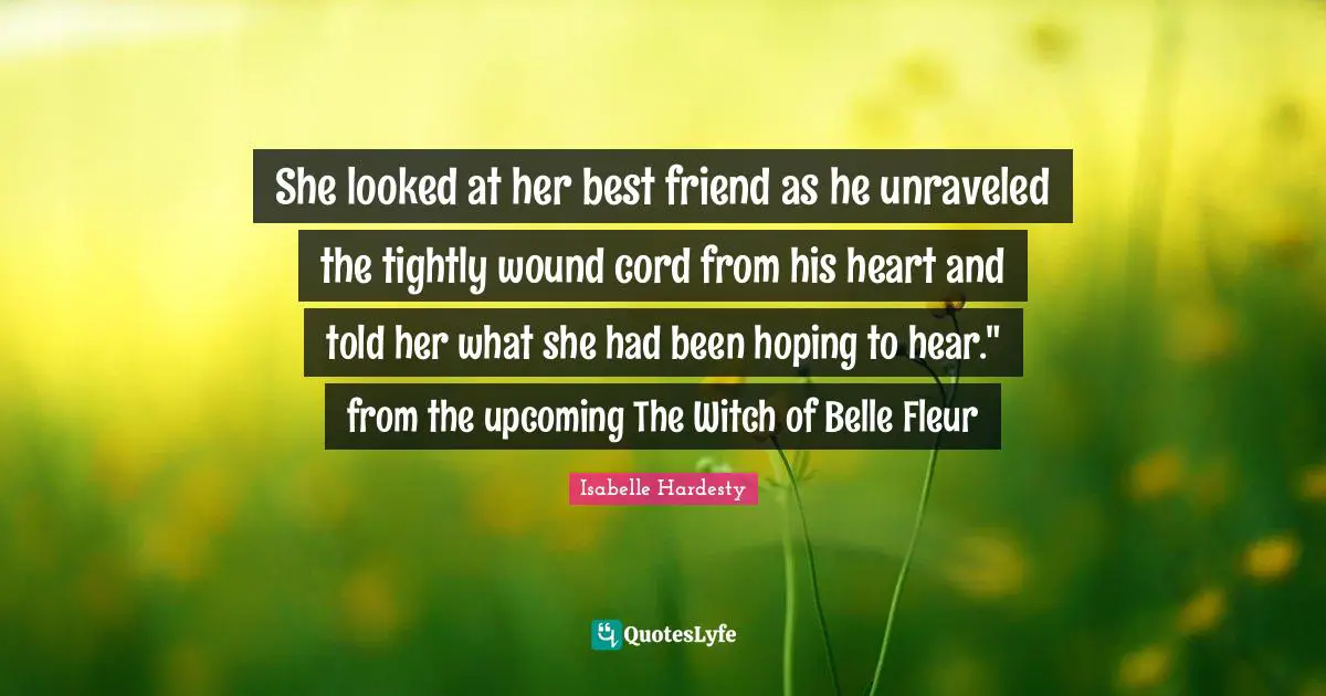 She looked at her best friend as he unraveled the tightly wound cord from his heart and told her what she had been hoping to hear." from the upcoming The Witch of Belle Fleur
