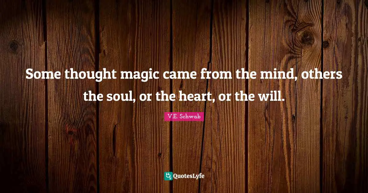 Some thought magic came from the mind, others the soul, or the heart, or the will.