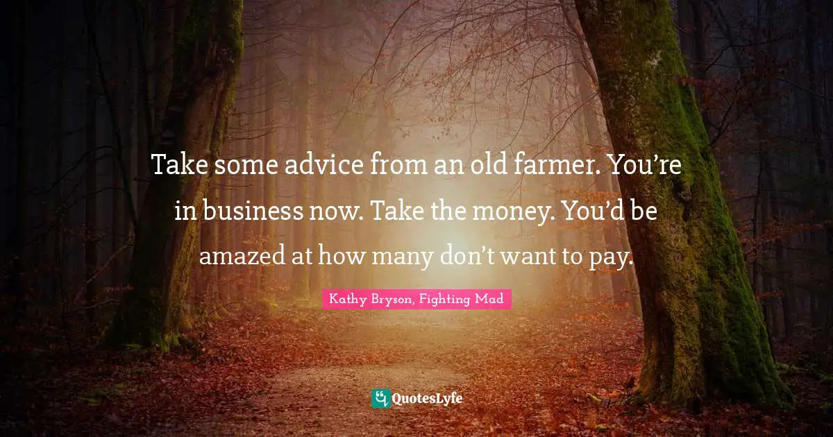 Leprechauns Quotes: "Take some advice from an old farmer. You’re in business now. Take the money. You’d be amazed at how many don’t want to pay."