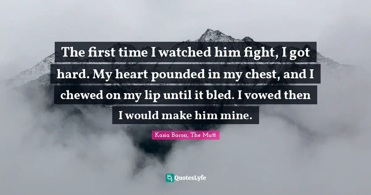 The first time I watched him fight, I got hard. My heart pounded in my chest, and I chewed on my lip until it bled. I vowed then I would make him mine.