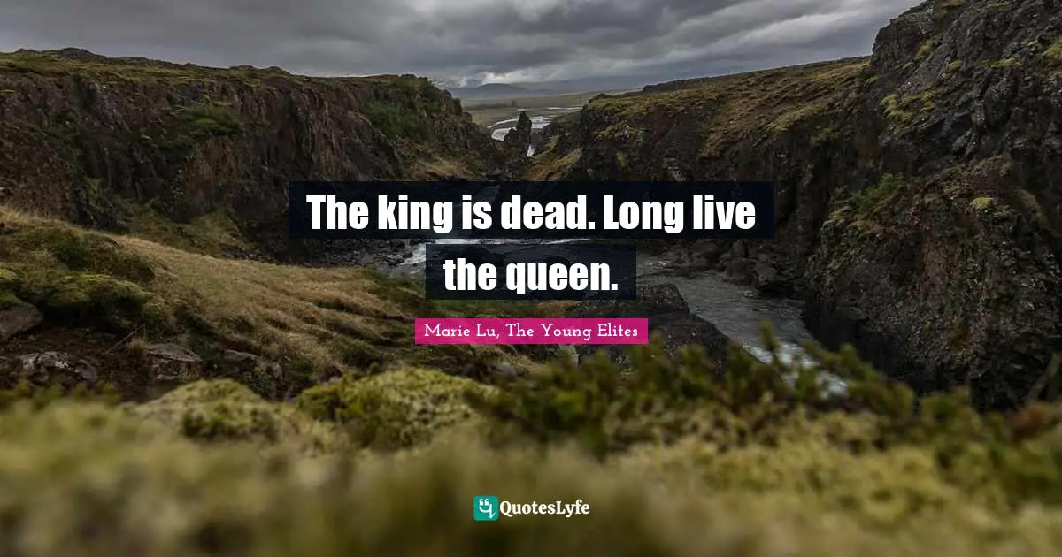 The king is dead. Long live the queen.