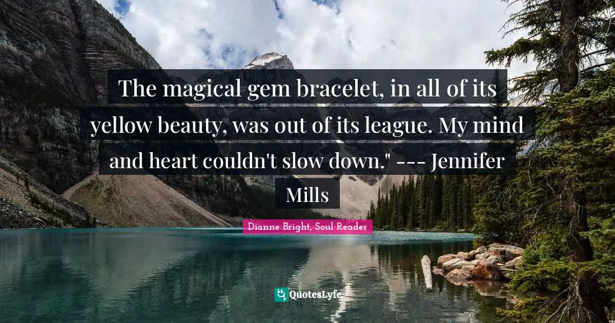 Christian Lit Quotes: "The magical gem bracelet, in all of its yellow beauty, was out of its league. My mind and heart couldn't slow down." --- Jennifer Mills"