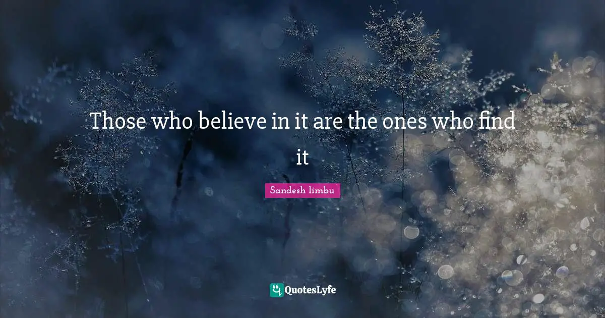 Those who believe in it are the ones who find it