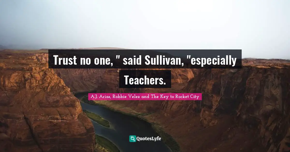 Fantasy Young Adult Quotes: "Trust no one, " said Sullivan, "especially Teachers."