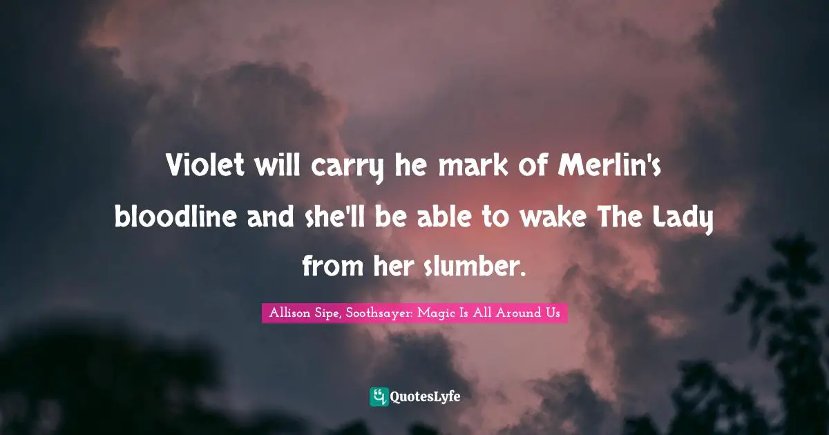Violet will carry he mark of Merlin's bloodline and she'll be able to wake The Lady from her slumber.