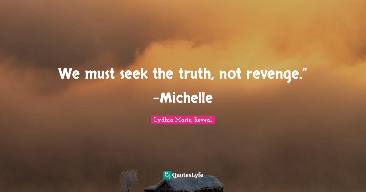 We must seek the truth, not revenge.” -Michelle
