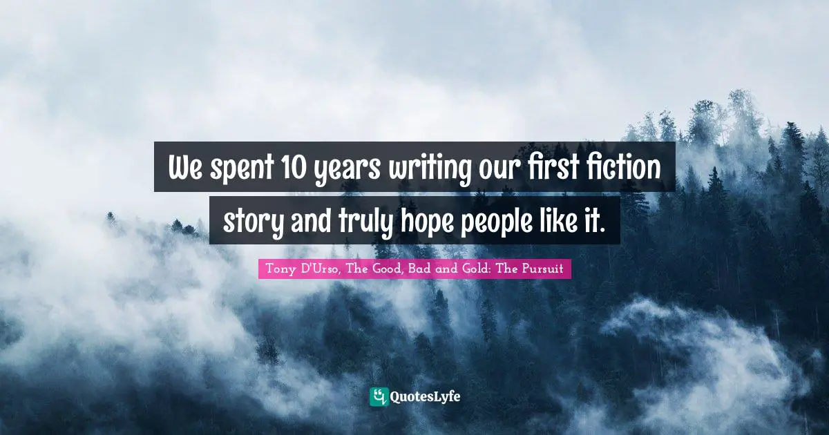 We spent 10 years writing our first fiction story and truly hope people like it.