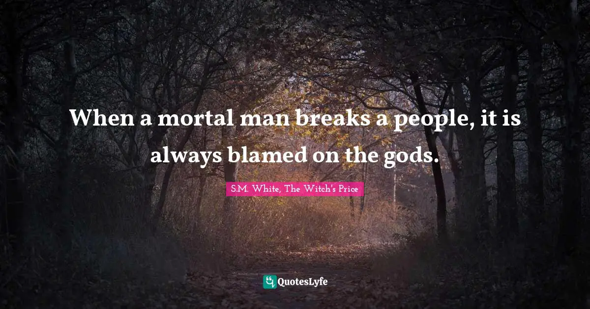 Sword And Sorcery Quotes: "When a mortal man breaks a people, it is always blamed on the gods."