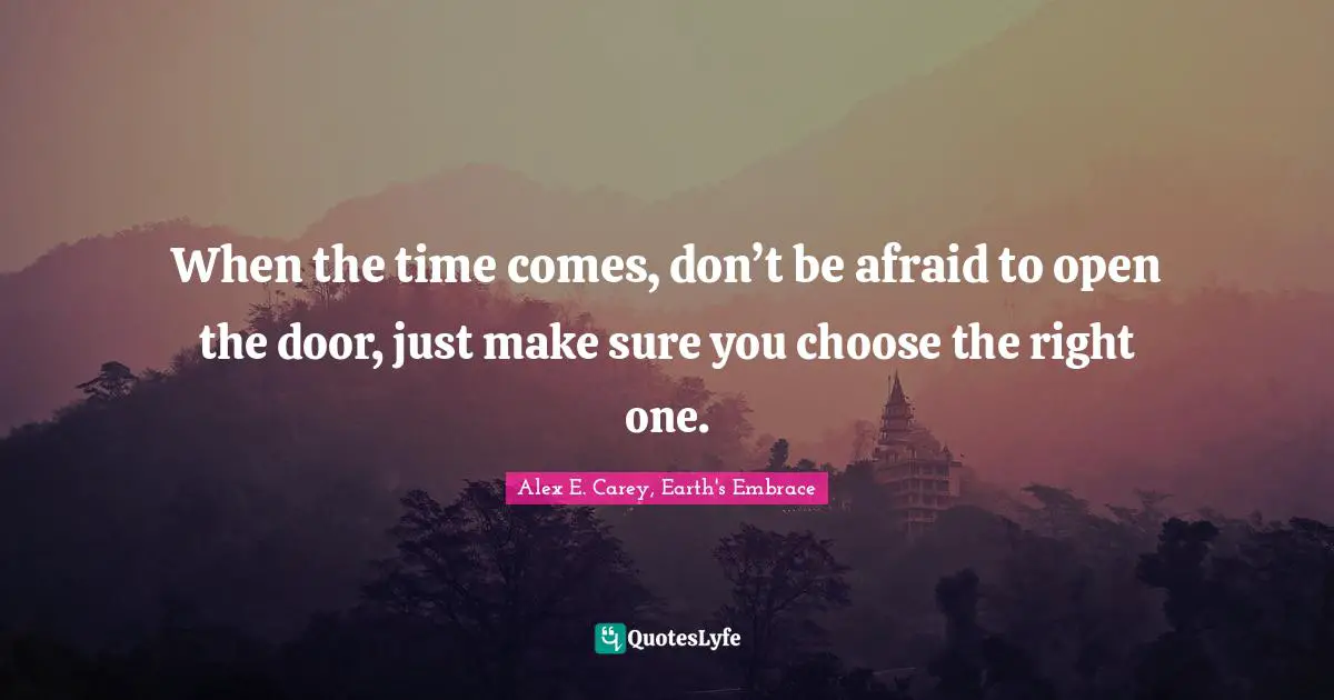 When the time comes, don’t be afraid to open the door, just make sure you choose the right one.