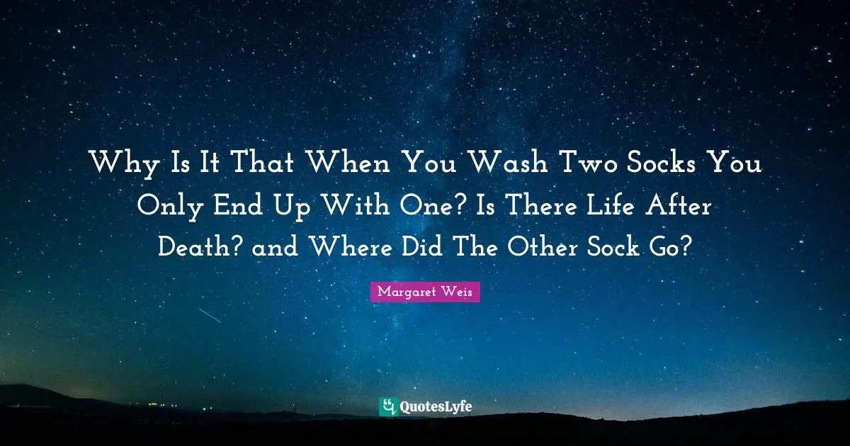 Why Is It That When You Wash Two Socks You Only End Up With One? Is There Life After Death? and Where Did The Other Sock Go?
