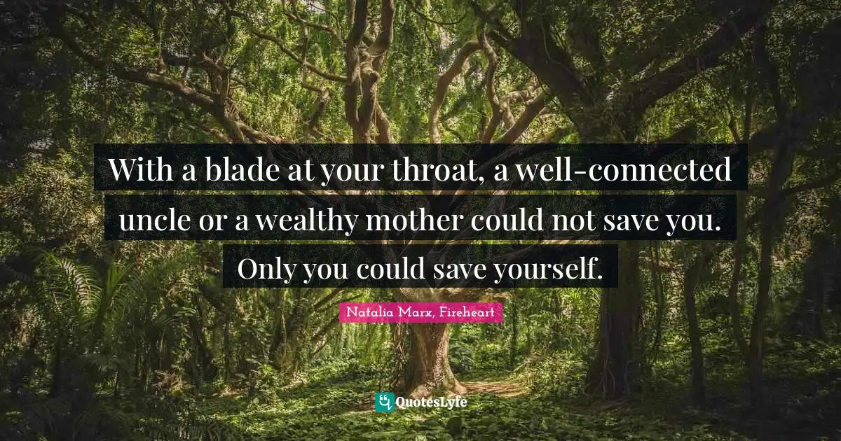 With a blade at your throat, a well-connected uncle or a wealthy mother could not save you. Only you could save yourself.