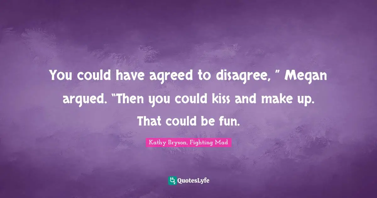 Leprechauns Quotes: "You could have agreed to disagree, ” Megan argued. “Then you could kiss and make up. That could be fun."