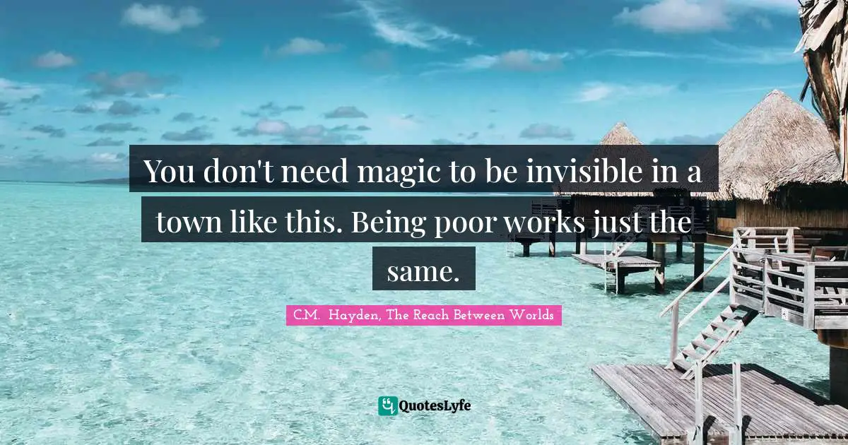 You don't need magic to be invisible in a town like this. Being poor works just the same.