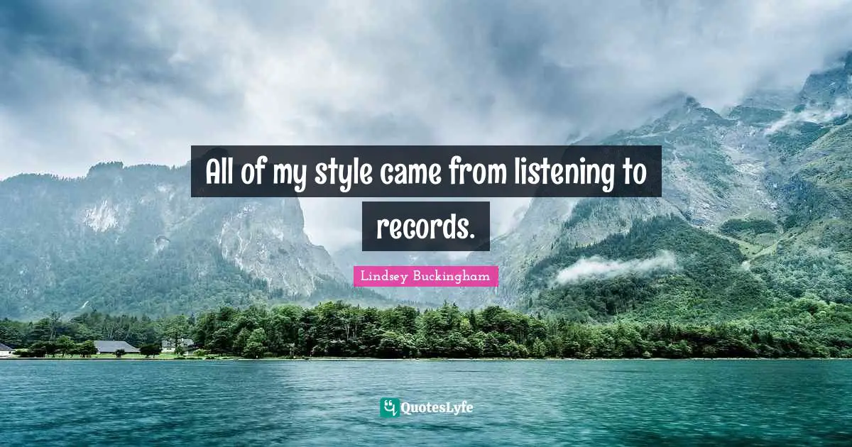 All of my style came from listening to records.