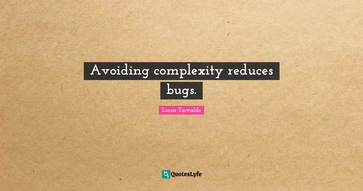 Complexity Quotes: "Avoiding complexity reduces bugs."