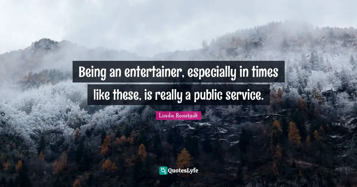 Being an entertainer, especially in times like these, is really a public service.