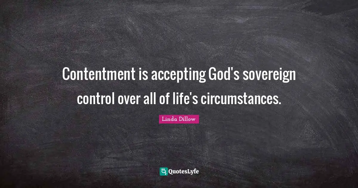 Contentment is accepting God's sovereign control over all of life's circumstances.