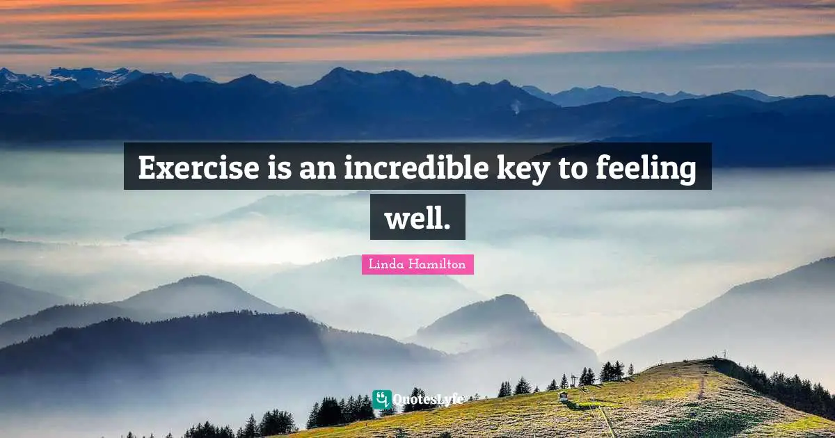 Exercise is an incredible key to feeling well.