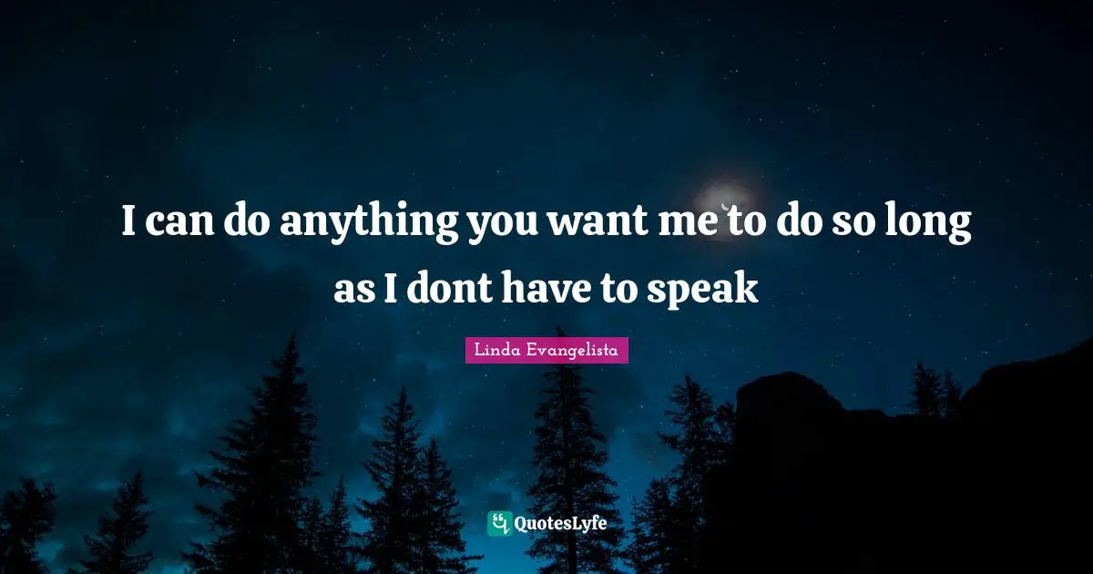 If You Want Me Quotes: "I can do anything you want me to do so long as I dont have to speak"