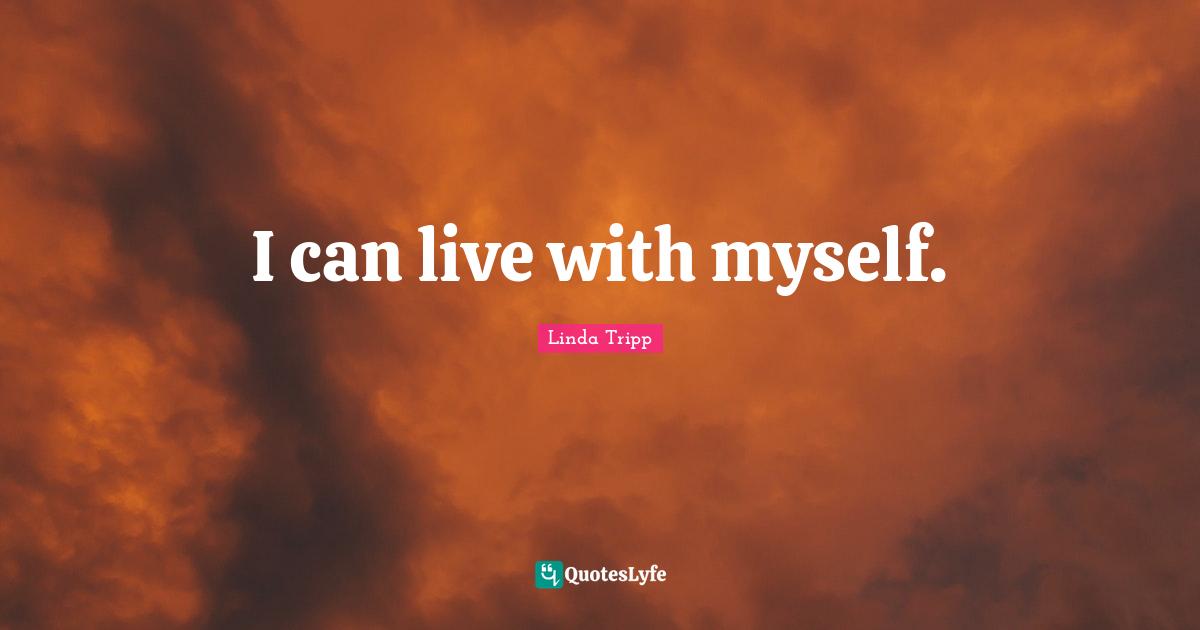 I can live with myself.