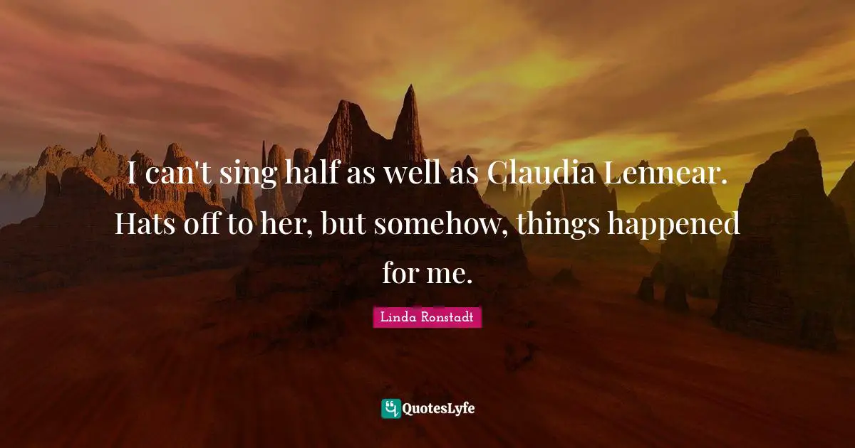 I can't sing half as well as Claudia Lennear. Hats off to her, but somehow, things happened for me.