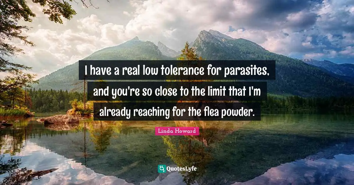 I have a real low tolerance for parasites, and you're so close to the limit that I'm already reaching for the flea powder.