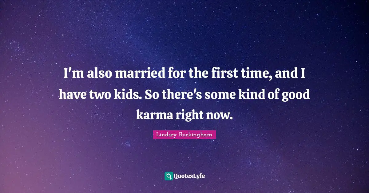 I'm also married for the first time, and I have two kids. So there's some kind of good karma right now.