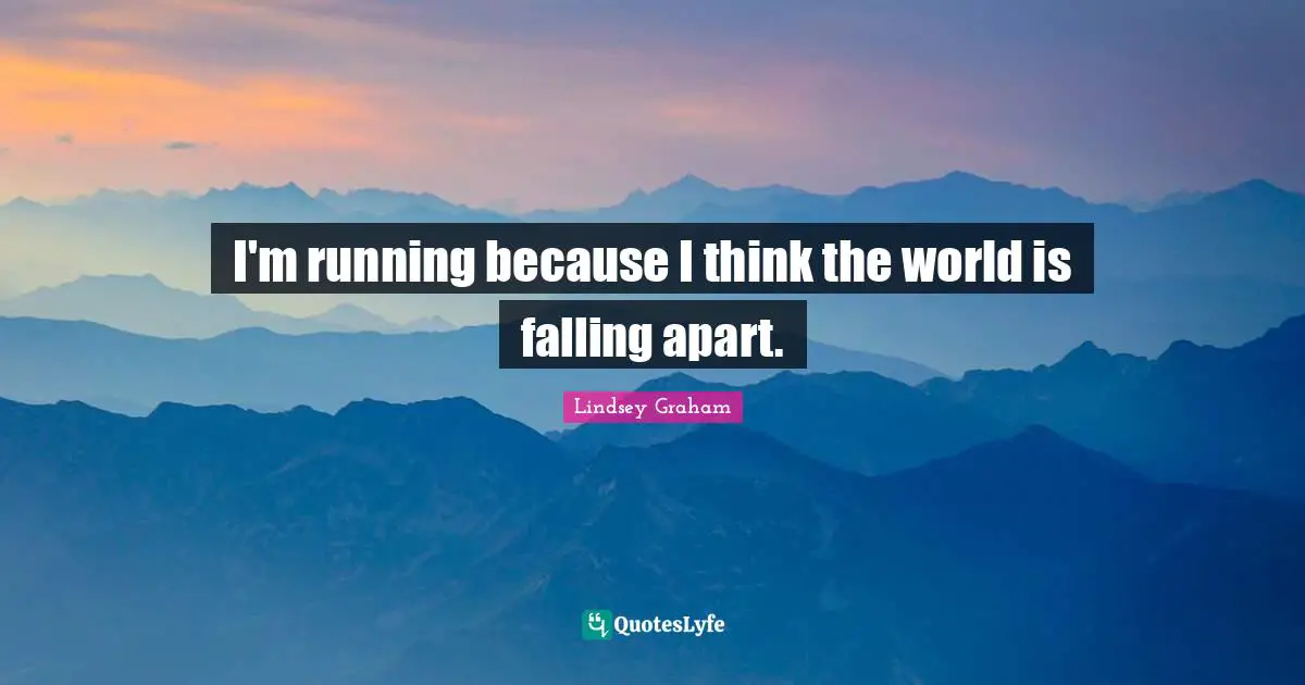 Lindsey Graham Quotes: "I'm running because I think the world is falling apart."