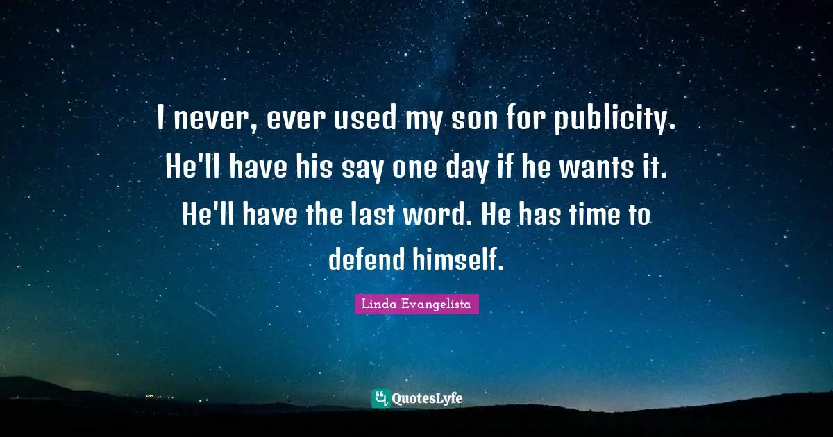 I never, ever used my son for publicity. He'll have his say one day if he wants it. He'll have the last word. He has time to defend himself.