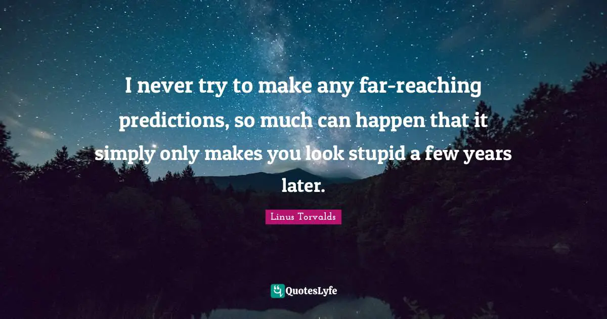 I never try to make any far-reaching predictions, so much can happen that it simply only makes you look stupid a few years later.