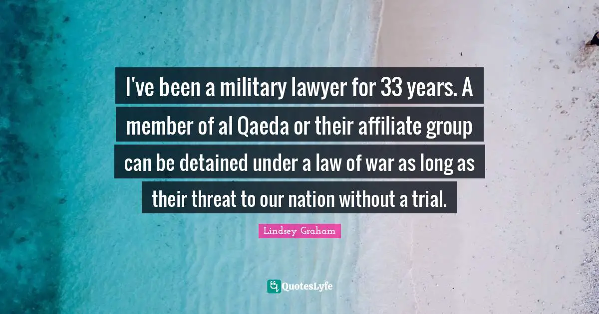 Al Qaeda Quotes: "I've been a military lawyer for 33 years. A member of al Qaeda or their affiliate group can be detained under a law of war as long as their threat to our nation without a trial."