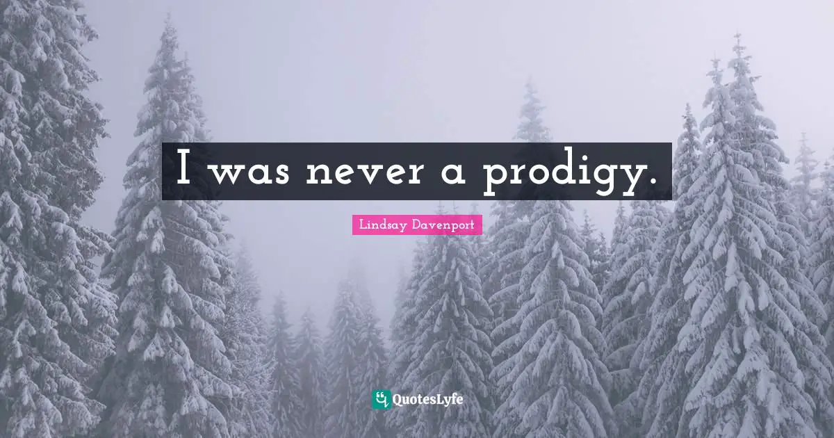 I was never a prodigy.