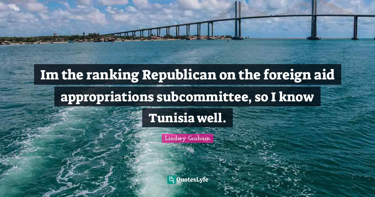 Ranking Quotes: "Im the ranking Republican on the foreign aid appropriations subcommittee, so I know Tunisia well."