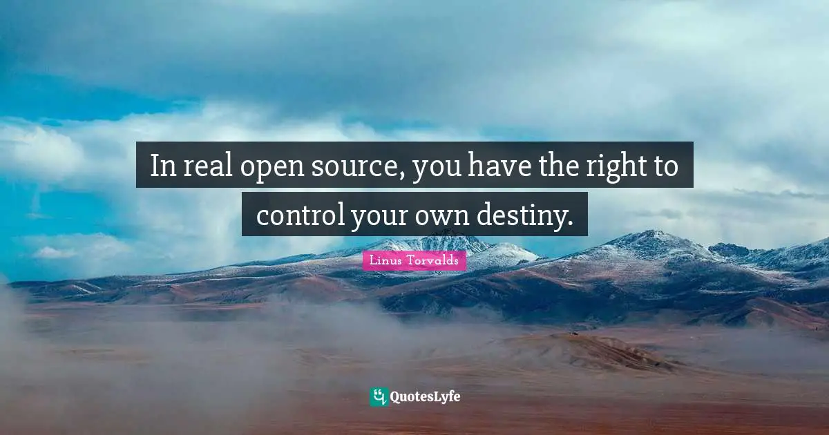 Open Source Quotes: "In real open source, you have the right to control your own destiny."