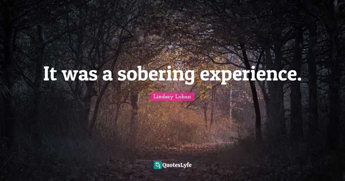 It was a sobering experience.