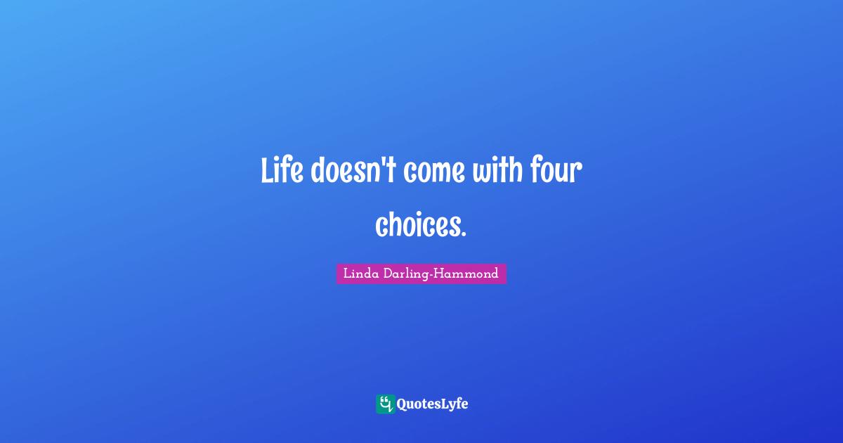 Life doesn't come with four choices.
