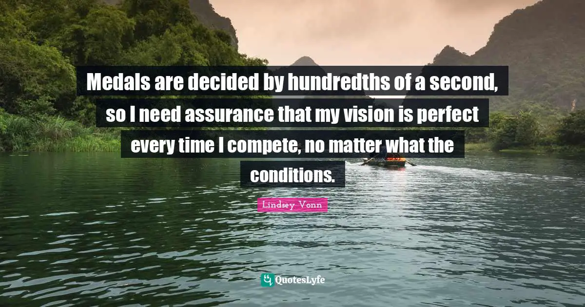 Medals are decided by hundredths of a second, so I need assurance that my vision is perfect every time I compete, no matter what the conditions.