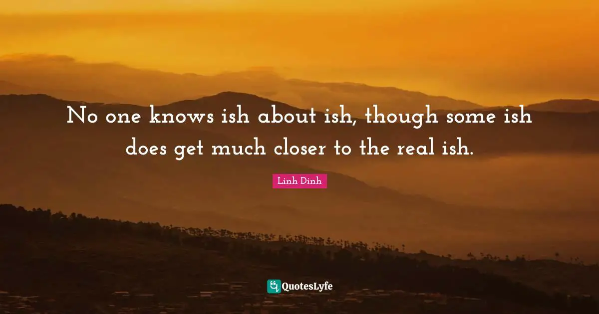 No one knows ish about ish, though some ish does get much closer to the real ish.