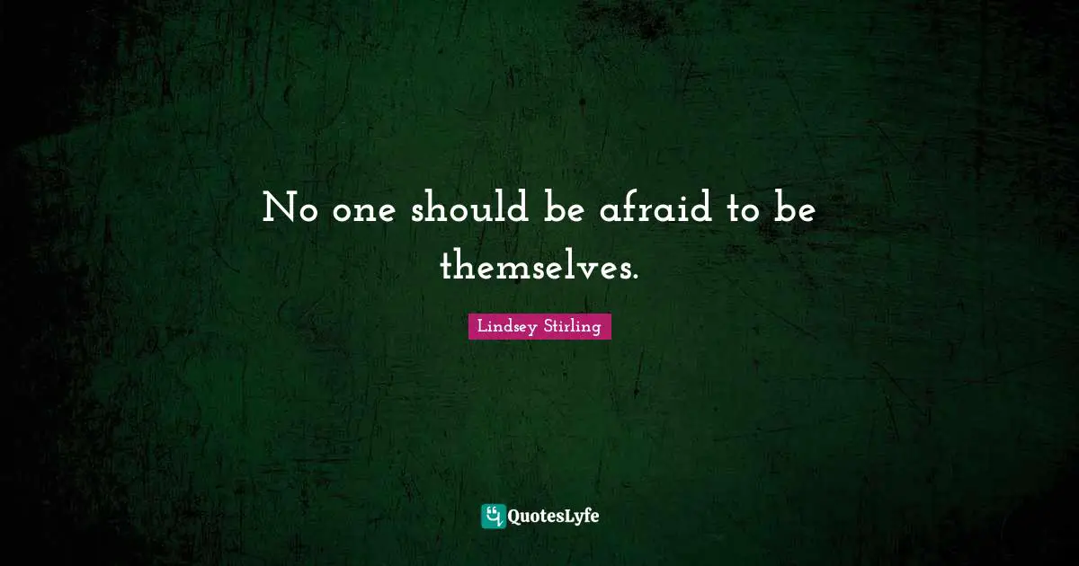 Lindsey Stirling Quotes: "No one should be afraid to be themselves."