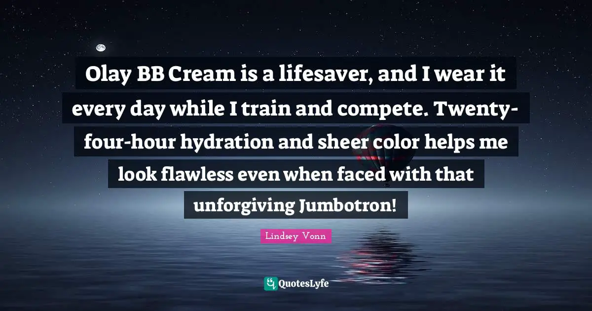Flawless Quotes: "Olay BB Cream is a lifesaver, and I wear it every day while I train and compete. Twenty-four-hour hydration and sheer color helps me look flawless even when faced with that unforgiving Jumbotron!"