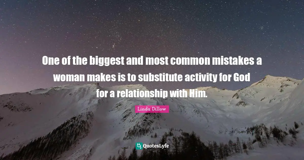 One of the biggest and most common mistakes a woman makes is to substitute activity for God for a relationship with Him.