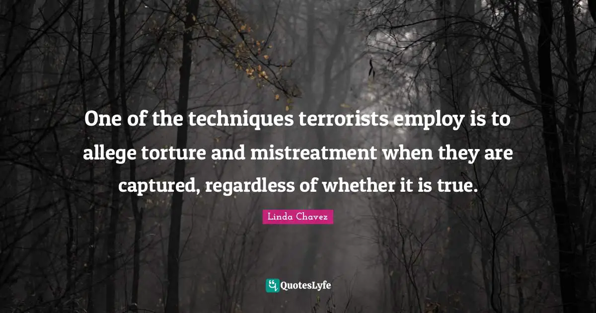 One of the techniques terrorists employ is to allege torture and mistreatment when they are captured, regardless of whether it is true.