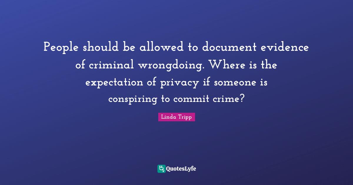 People should be allowed to document evidence of criminal wrongdoing. Where is the expectation of privacy if someone is conspiring to commit crime?