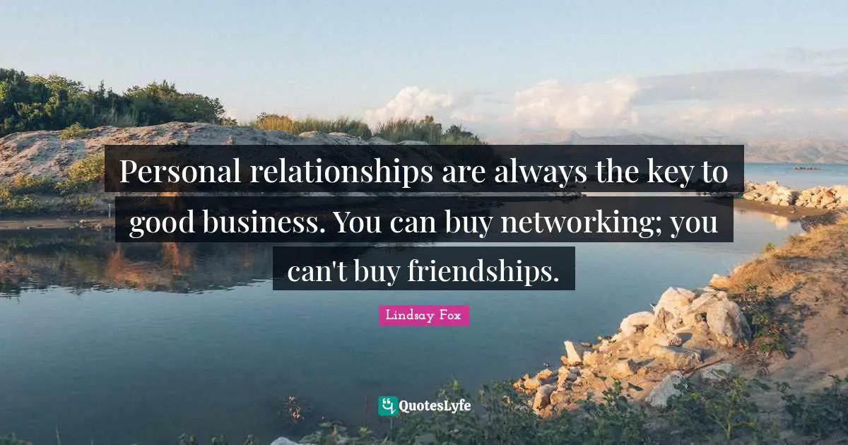 Lindsay Fox Quotes: Personal relationships are always the key to good business. You can buy networking; you can't buy friendships.