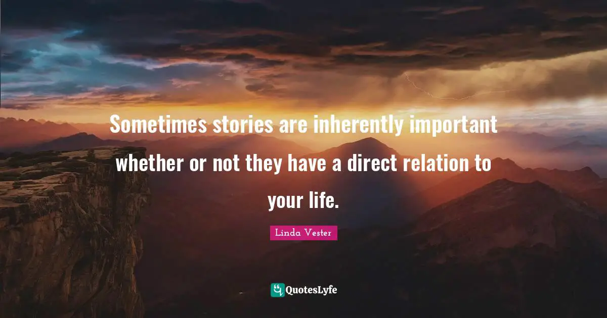 Sometimes stories are inherently important whether or not they have a direct relation to your life.