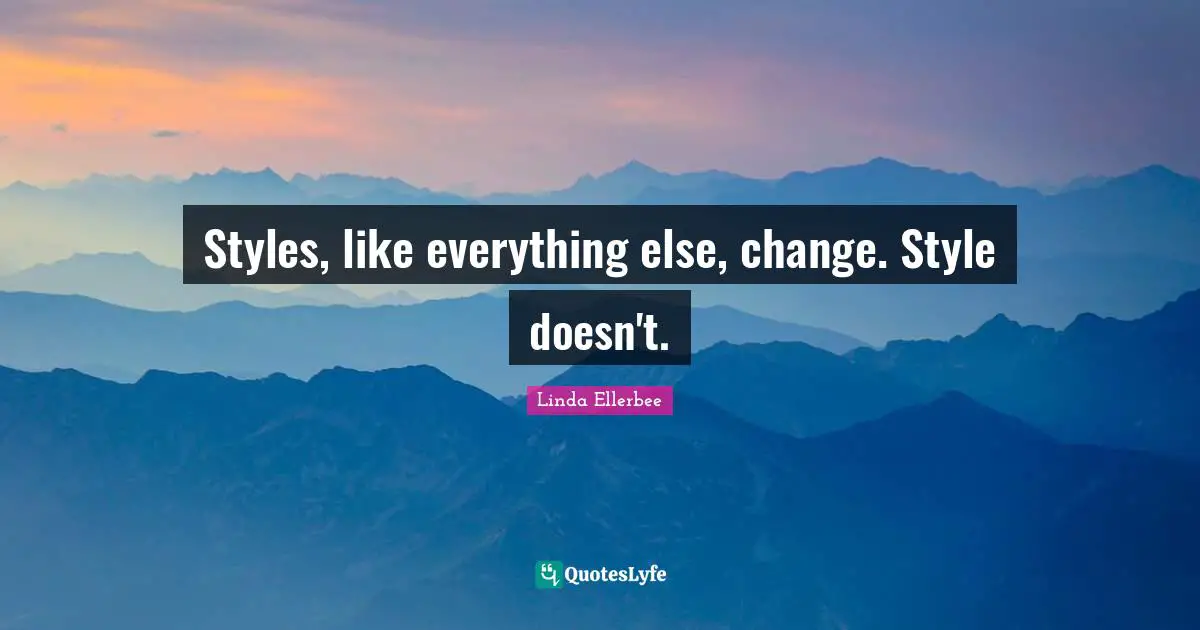 Linda Ellerbee Quotes: "Styles, like everything else, change. Style doesn't."
