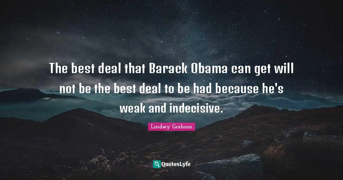 The best deal that Barack Obama can get will not be the best deal to be had because he's weak and indecisive.