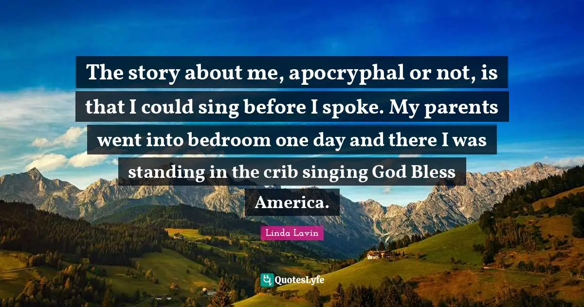 Bedroom Quotes: "The story about me, apocryphal or not, is that I could sing before I spoke. My parents went into bedroom one day and there I was standing in the crib singing God Bless America."