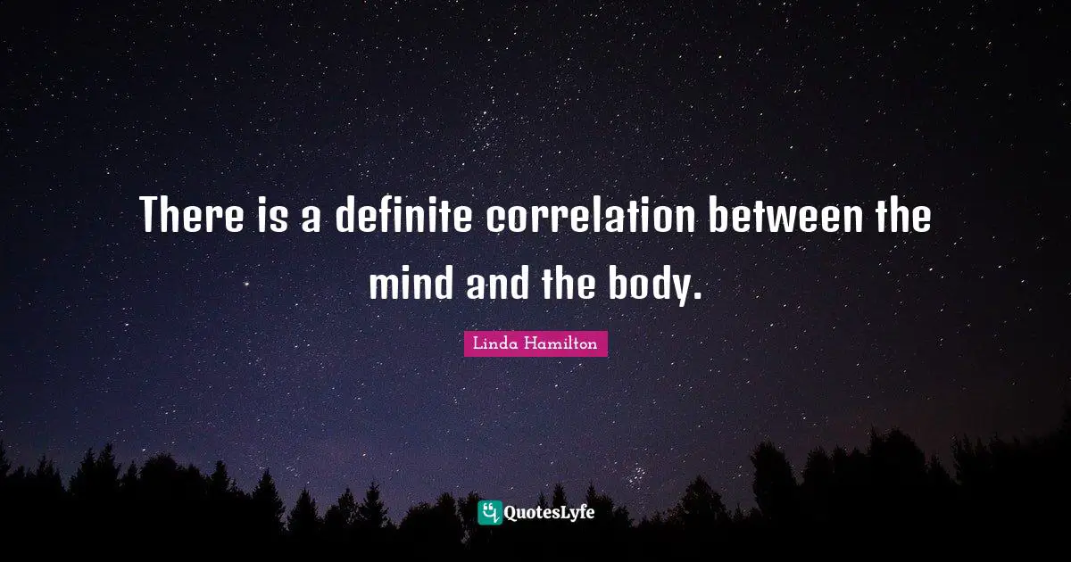 Correlation Quotes: "There is a definite correlation between the mind and the body."